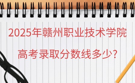 2025年贛州職業技術學院高考錄取分數線多少?